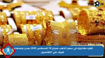 قفزة مفاجئة في سعر الذهب صباح 10 أغسطس 2025 بعدن وصنعاء.. تعرف على التفاصيل